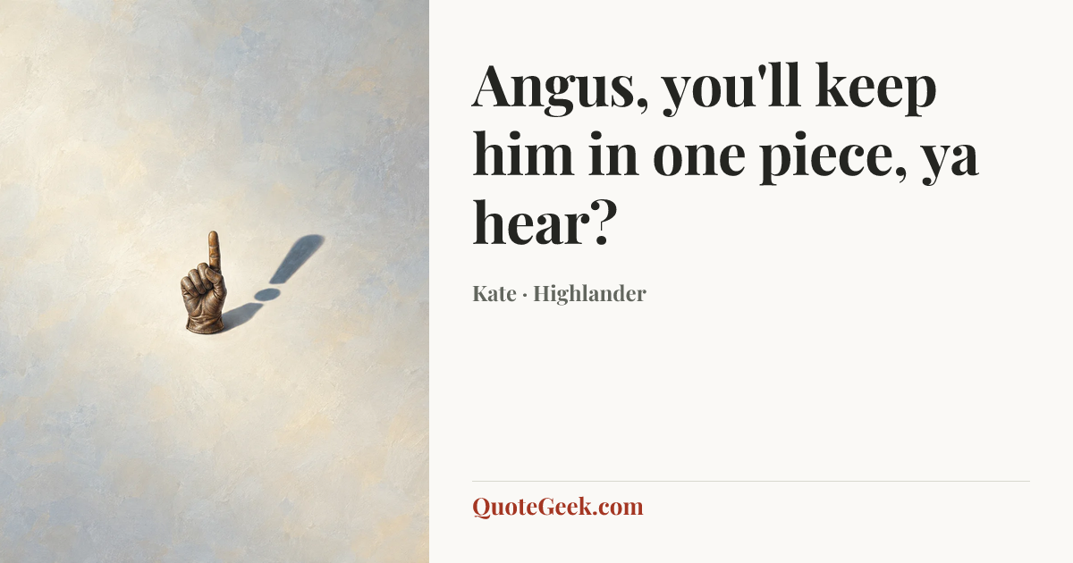 “Angus, you'll keep him in one piece, ya hear?” — Kate · Highlander. Illustrated QuoteGeek card.