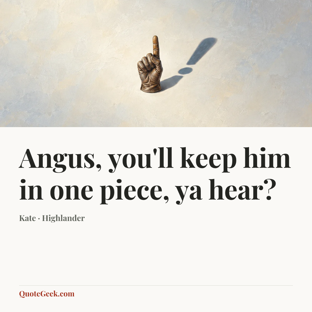 “Angus, you'll keep him in one piece, ya hear?” — Kate · Highlander. Illustrated QuoteGeek card.