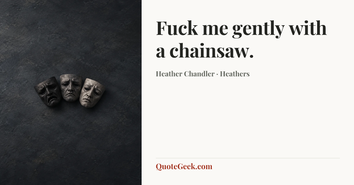 “Fuck me gently with a chainsaw.” — Heather Chandler · Heathers. Illustrated QuoteGeek card.