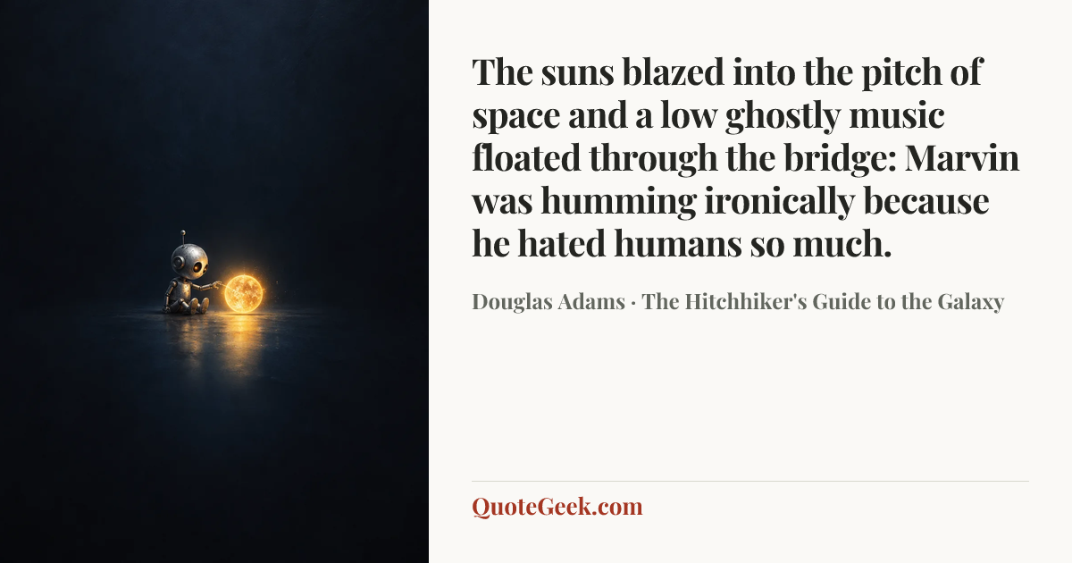 “The suns blazed into the pitch of space and a low ghostly music floated through the bridge: Marvin was humming ironically because he hated humans so much.” — Douglas Adams · The Hitchhiker's Guide to the Galaxy. Illustrated QuoteGeek card.