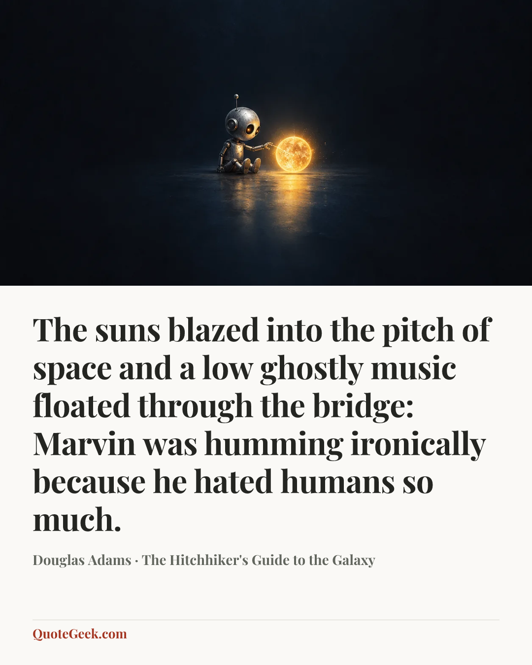 “The suns blazed into the pitch of space and a low ghostly music floated through the bridge: Marvin was humming ironically because he hated humans so much.” — Douglas Adams · The Hitchhiker's Guide to the Galaxy. Illustrated QuoteGeek card.