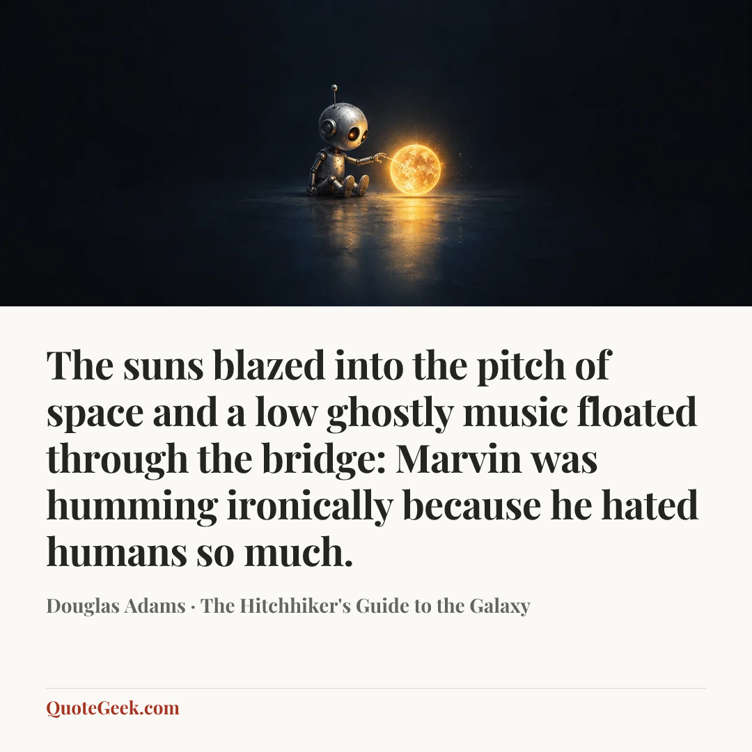 “The suns blazed into the pitch of space and a low ghostly music floated through the bridge: Marvin was humming ironically because he hated humans so much.” — Douglas Adams · The Hitchhiker's Guide to the Galaxy. Illustrated QuoteGeek card.