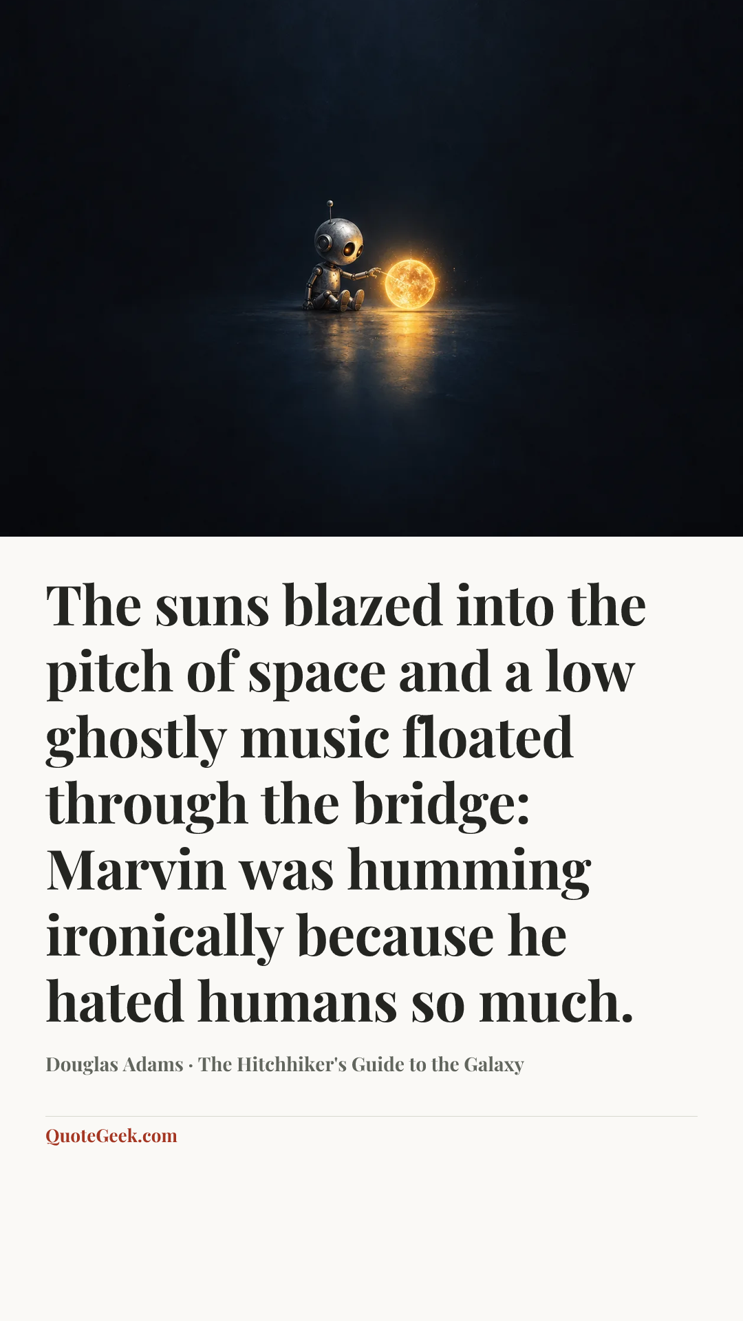 “The suns blazed into the pitch of space and a low ghostly music floated through the bridge: Marvin was humming ironically because he hated humans so much.” — Douglas Adams · The Hitchhiker's Guide to the Galaxy. Illustrated QuoteGeek card.