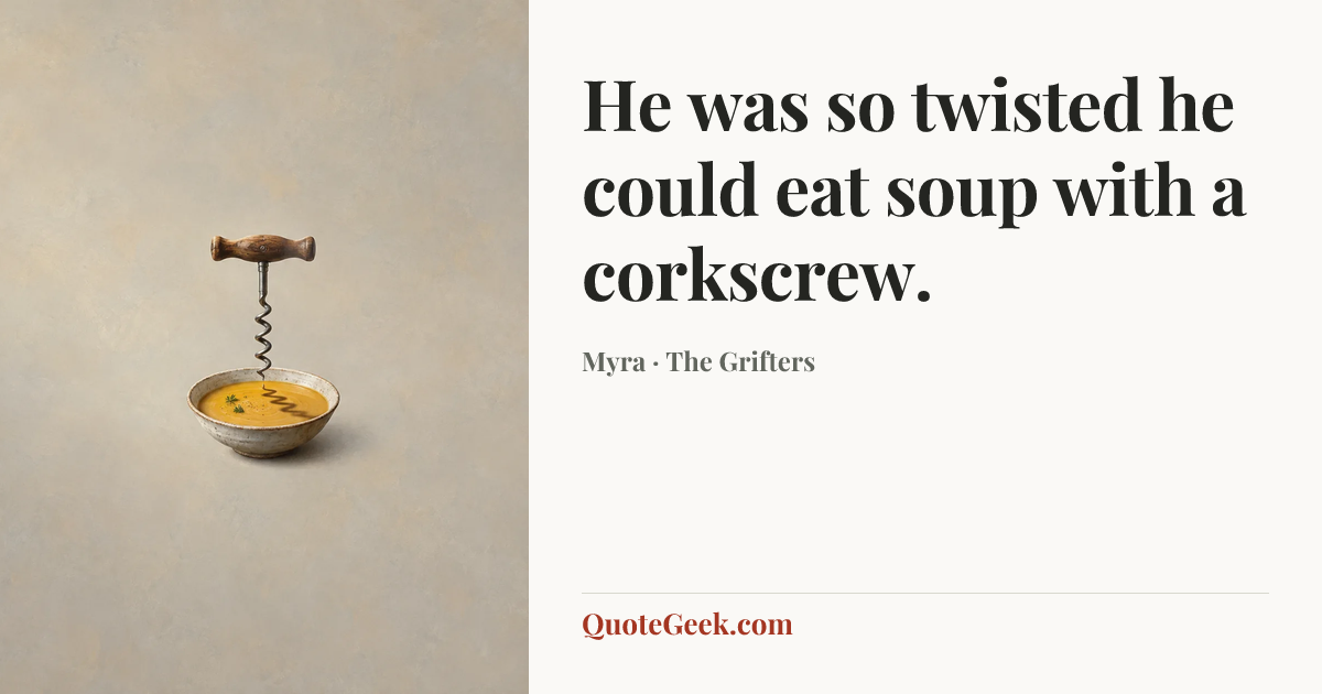 “He was so twisted he could eat soup with a corkscrew.” — Myra · The Grifters. Illustrated QuoteGeek card.