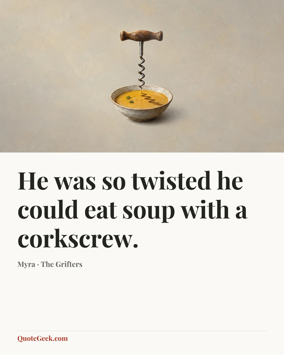 “He was so twisted he could eat soup with a corkscrew.” — Myra · The Grifters. Illustrated QuoteGeek card.
