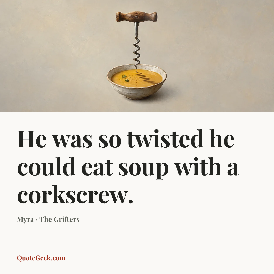 “He was so twisted he could eat soup with a corkscrew.” — Myra · The Grifters. Illustrated QuoteGeek card.