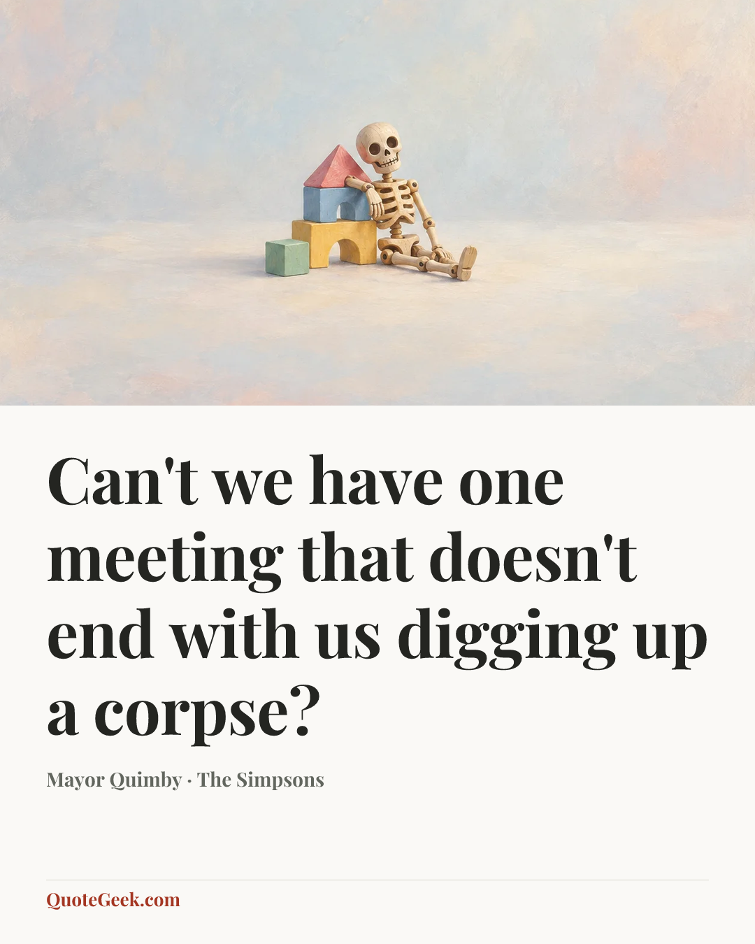 “Can't we have one meeting that doesn't end with us digging up a corpse?” — Mayor Quimby · The Simpsons. Illustrated QuoteGeek card.
