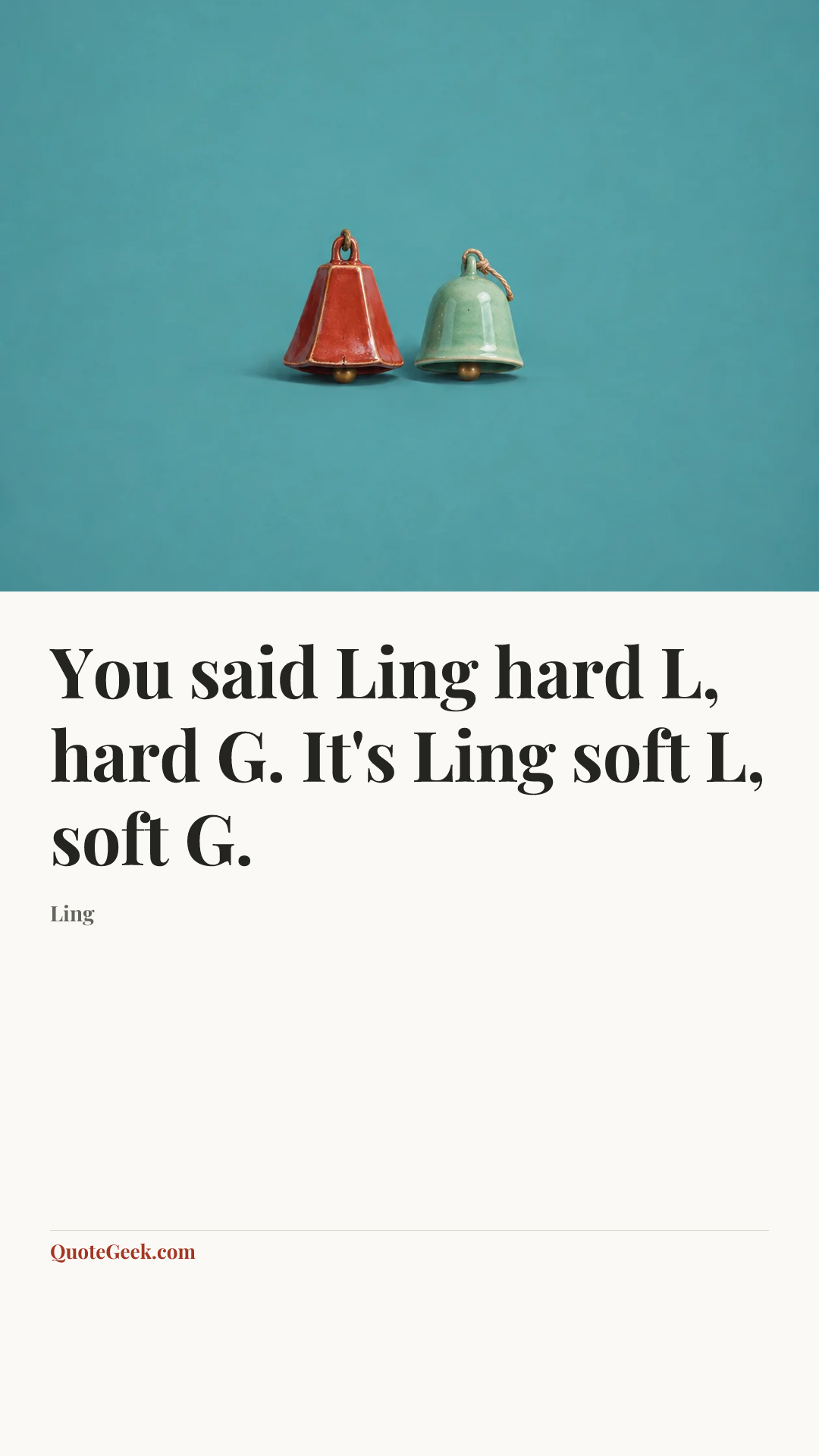 “You said Ling hard L, hard G. It's Ling soft L, soft G.” — Ling. Illustrated QuoteGeek card.