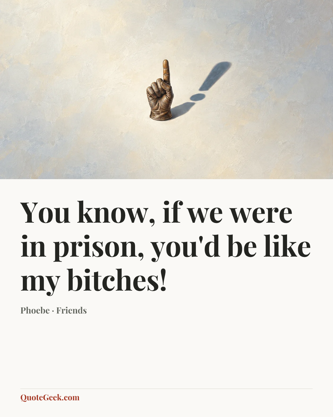 “You know, if we were in prison, you'd be like my bitches!” — Phoebe · Friends. Illustrated QuoteGeek card.