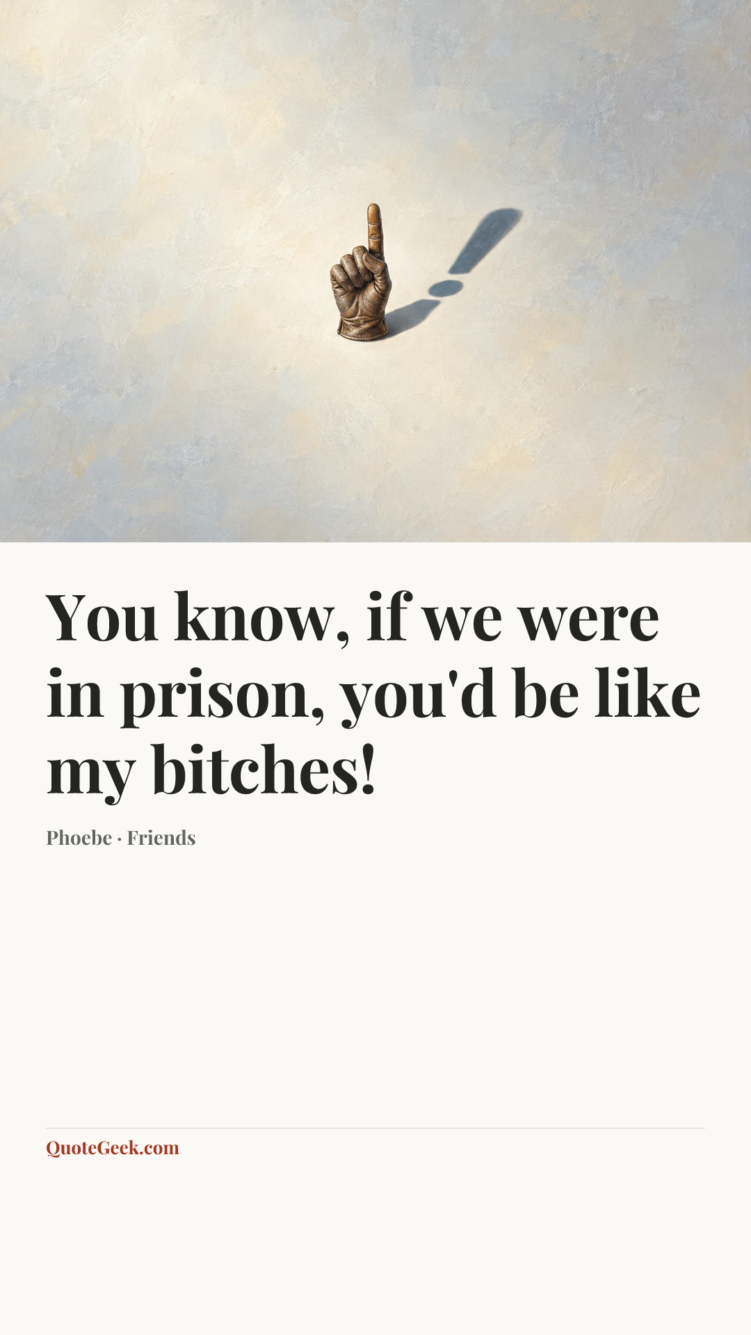 “You know, if we were in prison, you'd be like my bitches!” — Phoebe · Friends. Illustrated QuoteGeek card.