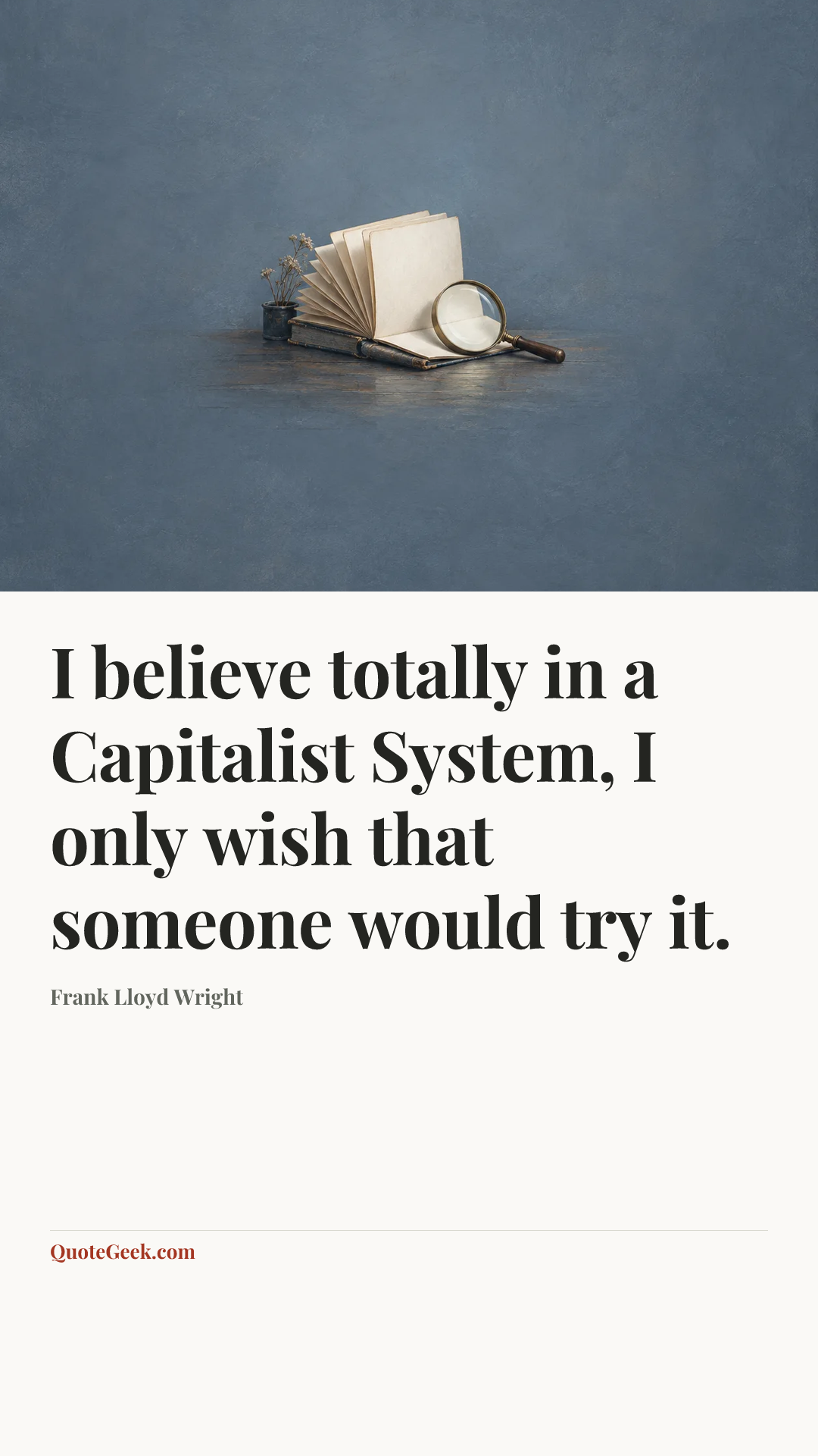 “I believe totally in a Capitalist System, I only wish that someone would try it.” — Frank Lloyd Wright. Illustrated QuoteGeek card.