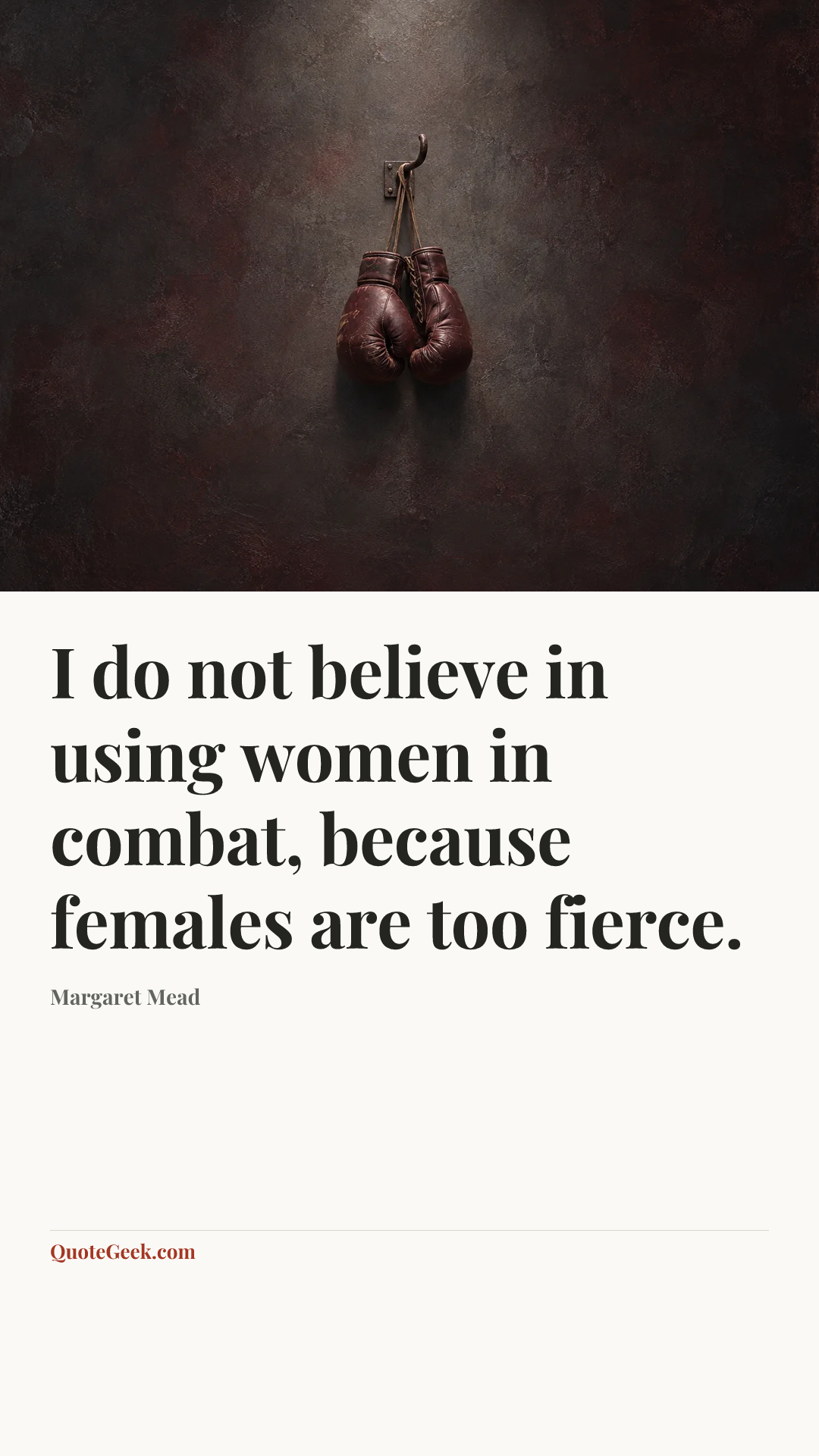 “I do not believe in using women in combat, because females are too fierce.” — Margaret Mead. Illustrated QuoteGeek card.
