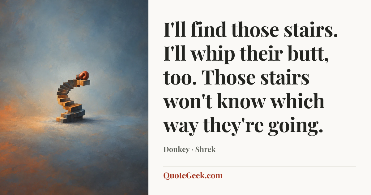“I'll find those stairs. I'll whip their butt, too. Those stairs won't know which way they're going.” — Donkey · Shrek. Illustrated QuoteGeek card.