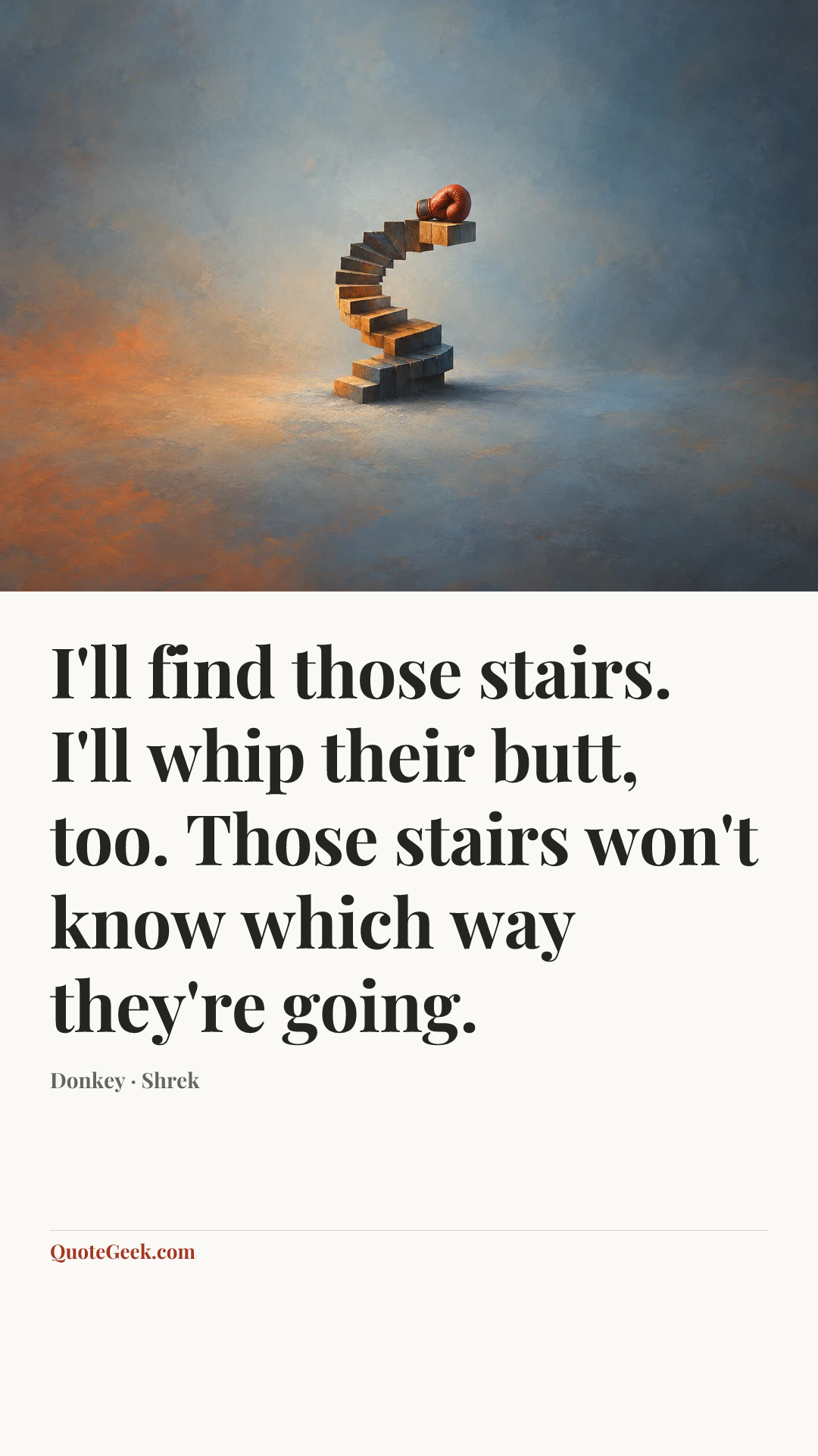 “I'll find those stairs. I'll whip their butt, too. Those stairs won't know which way they're going.” — Donkey · Shrek. Illustrated QuoteGeek card.