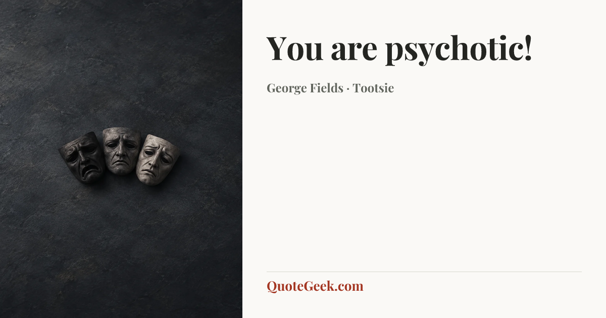 “You are psychotic!” — George Fields · Tootsie. Illustrated QuoteGeek card.