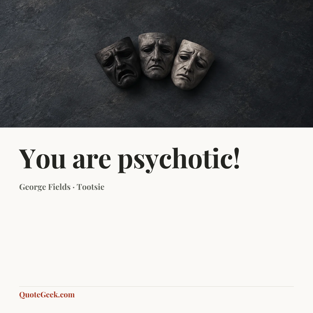 “You are psychotic!” — George Fields · Tootsie. Illustrated QuoteGeek card.