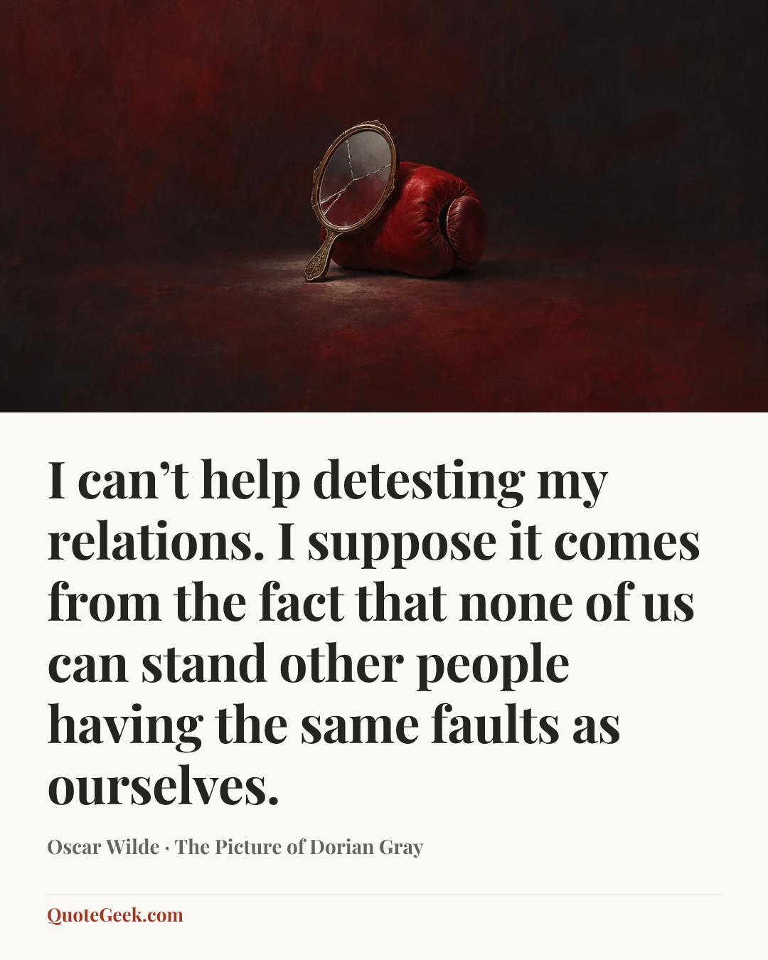 “I can’t help detesting my relations. I suppose it comes from the fact that none of us can stand other people having the same faults as ourselves.” — Oscar Wilde · The Picture of Dorian Gray. Illustrated QuoteGeek card.