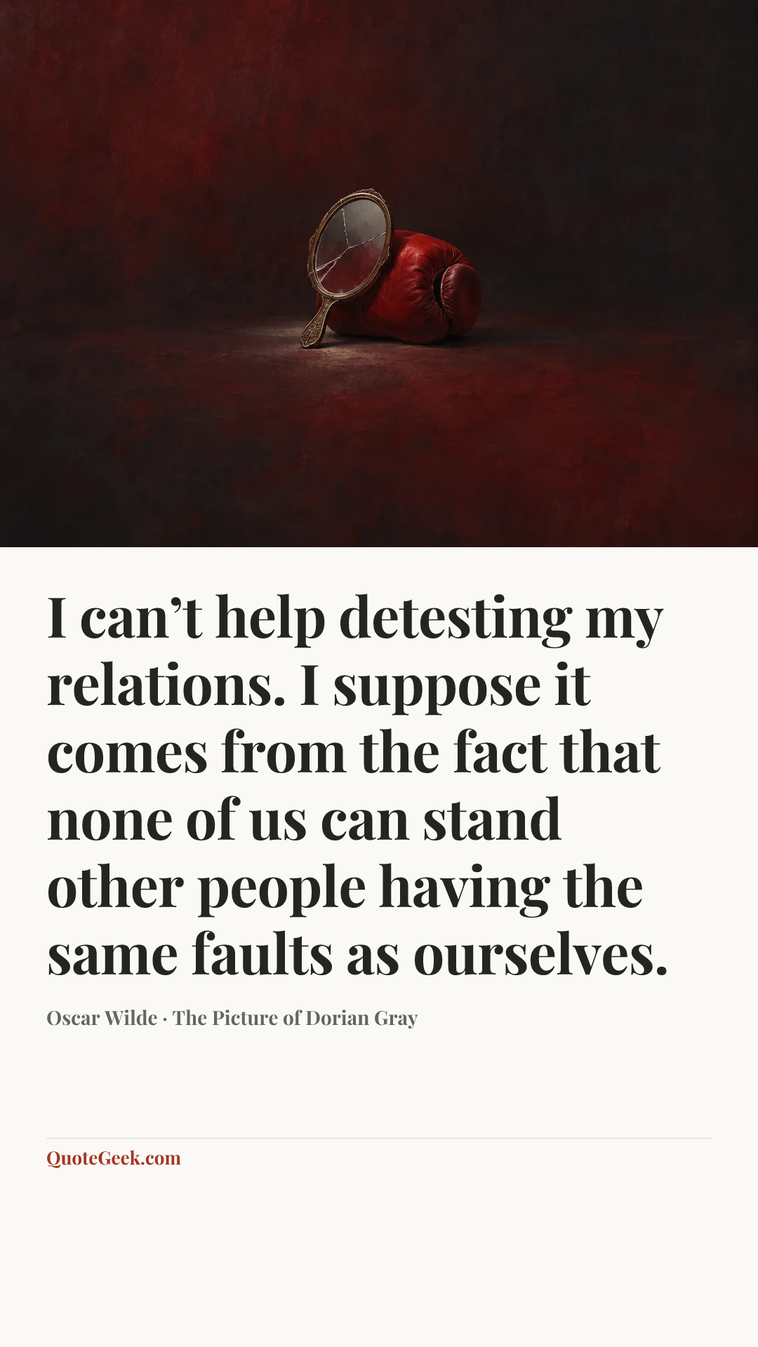 “I can’t help detesting my relations. I suppose it comes from the fact that none of us can stand other people having the same faults as ourselves.” — Oscar Wilde · The Picture of Dorian Gray. Illustrated QuoteGeek card.