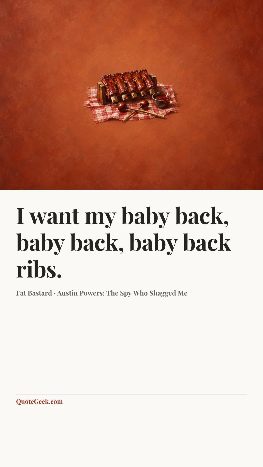 “I want my baby back, baby back, baby back ribs.” — Fat Bastard · Austin Powers: The Spy Who Shagged Me. Illustrated QuoteGeek card.