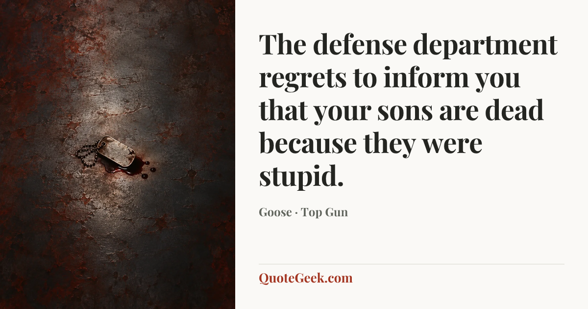 “The defense department regrets to inform you that your sons are dead because they were stupid.” — Goose · Top Gun. Illustrated QuoteGeek card.