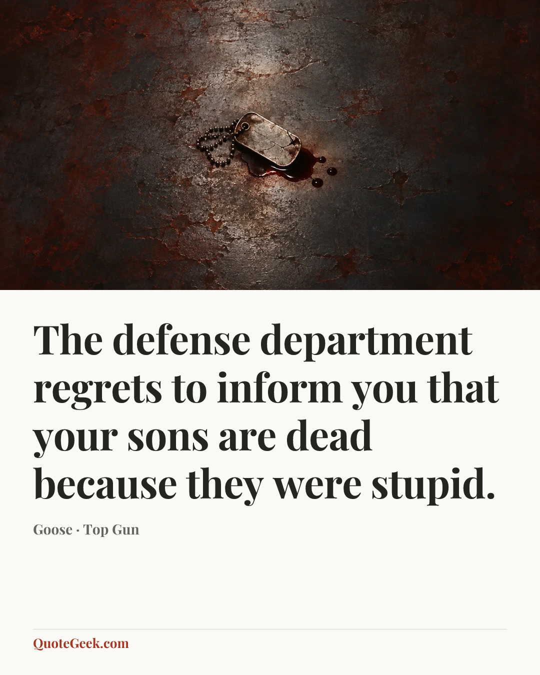 “The defense department regrets to inform you that your sons are dead because they were stupid.” — Goose · Top Gun. Illustrated QuoteGeek card.