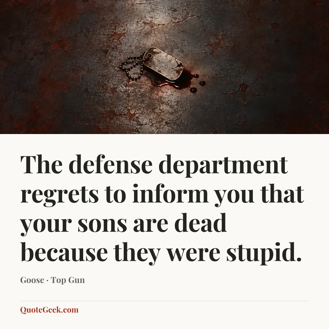 “The defense department regrets to inform you that your sons are dead because they were stupid.” — Goose · Top Gun. Illustrated QuoteGeek card.