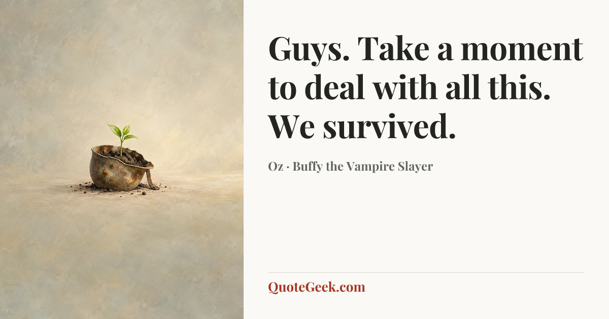 “Guys. Take a moment to deal with all this. We survived.” — Oz · Buffy the Vampire Slayer. Illustrated QuoteGeek card.