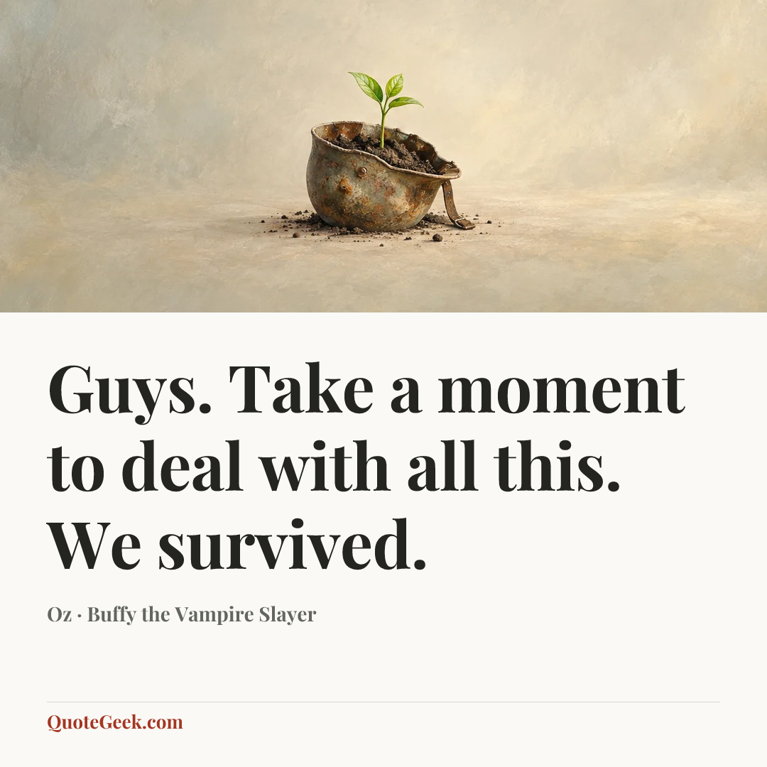 “Guys. Take a moment to deal with all this. We survived.” — Oz · Buffy the Vampire Slayer. Illustrated QuoteGeek card.