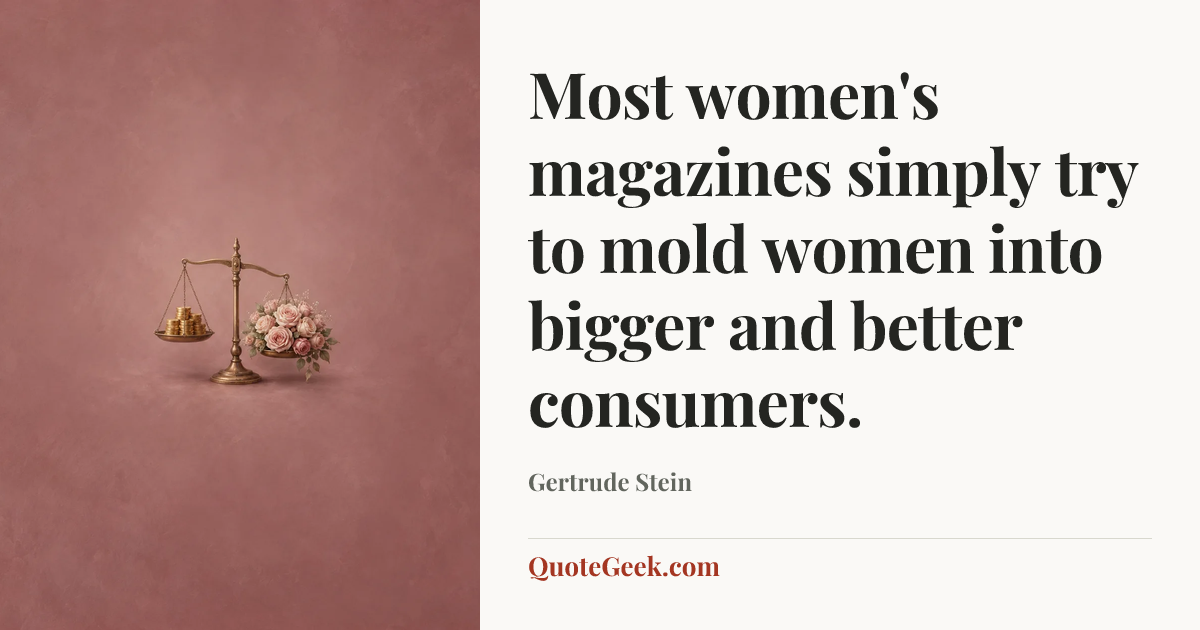“Most women's magazines simply try to mold women into bigger and better consumers.” — Gertrude Stein. Illustrated QuoteGeek card.