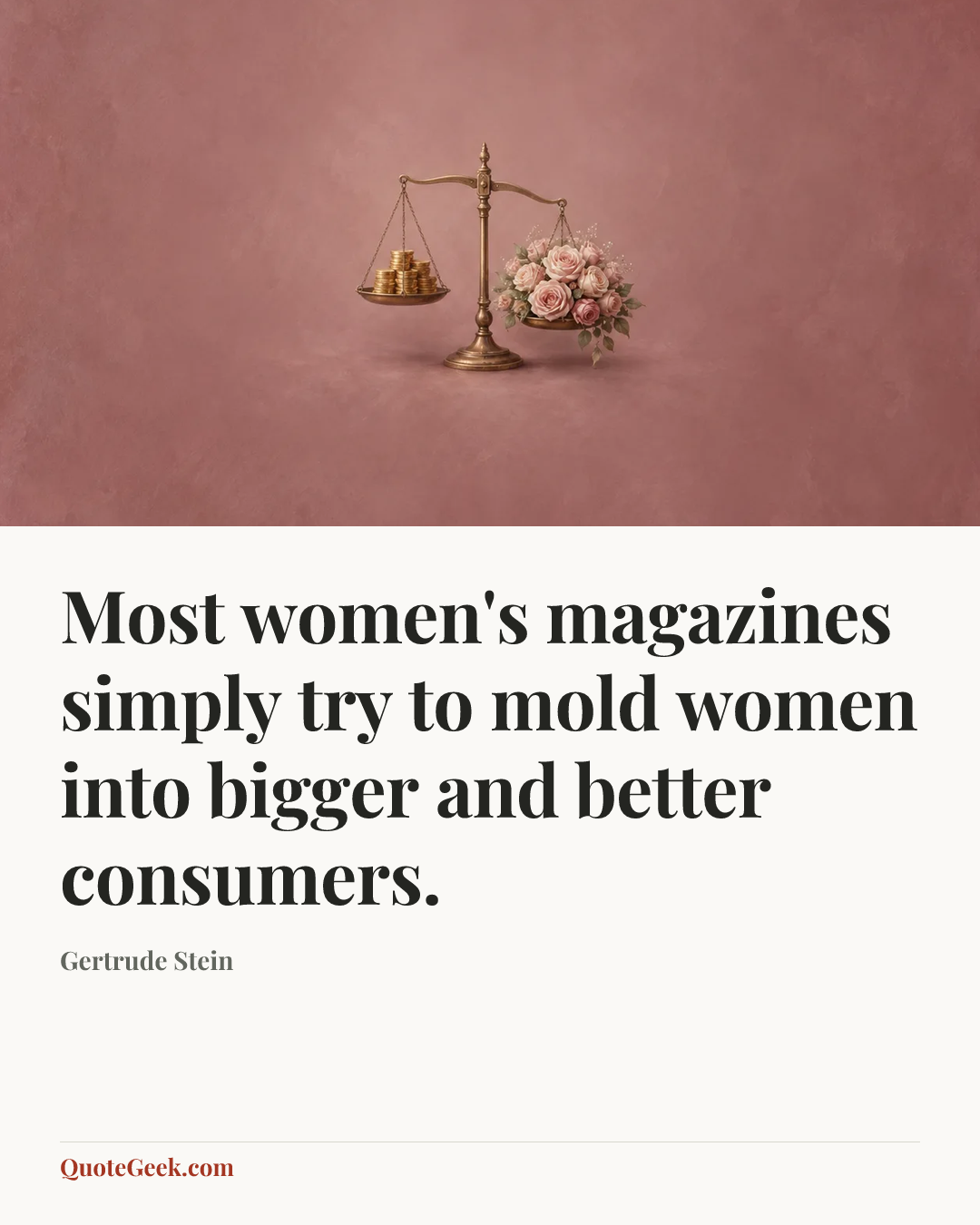 “Most women's magazines simply try to mold women into bigger and better consumers.” — Gertrude Stein. Illustrated QuoteGeek card.