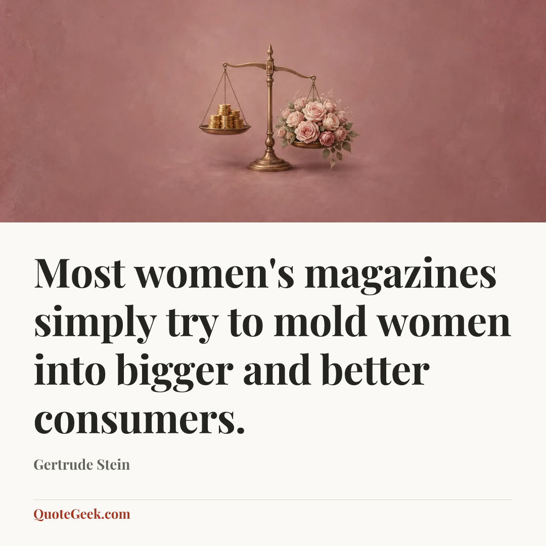 “Most women's magazines simply try to mold women into bigger and better consumers.” — Gertrude Stein. Illustrated QuoteGeek card.