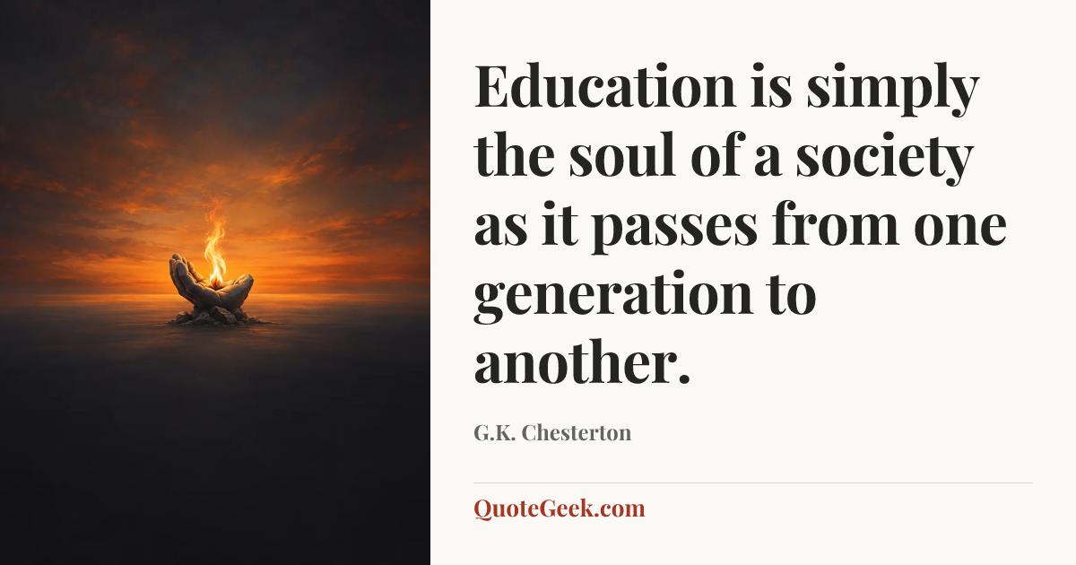 “Education is simply the soul of a society as it passes from one generation to another.” — G.K. Chesterton. Illustrated QuoteGeek card.