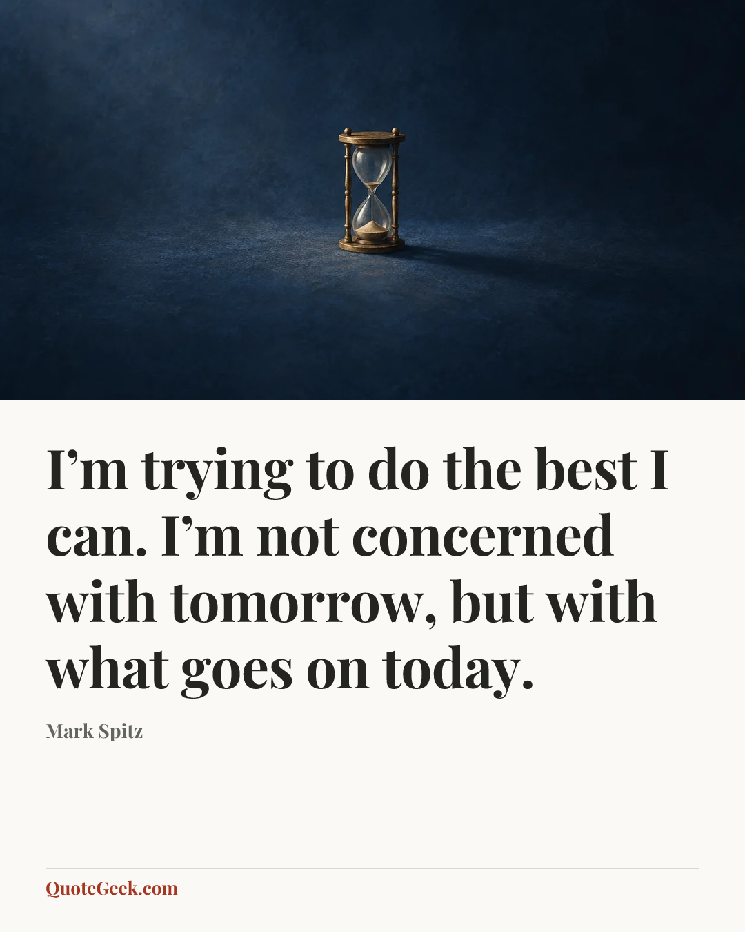 “I’m trying to do the best I can. I’m not concerned with tomorrow, but with what goes on today.” — Mark Spitz. Illustrated QuoteGeek card.
