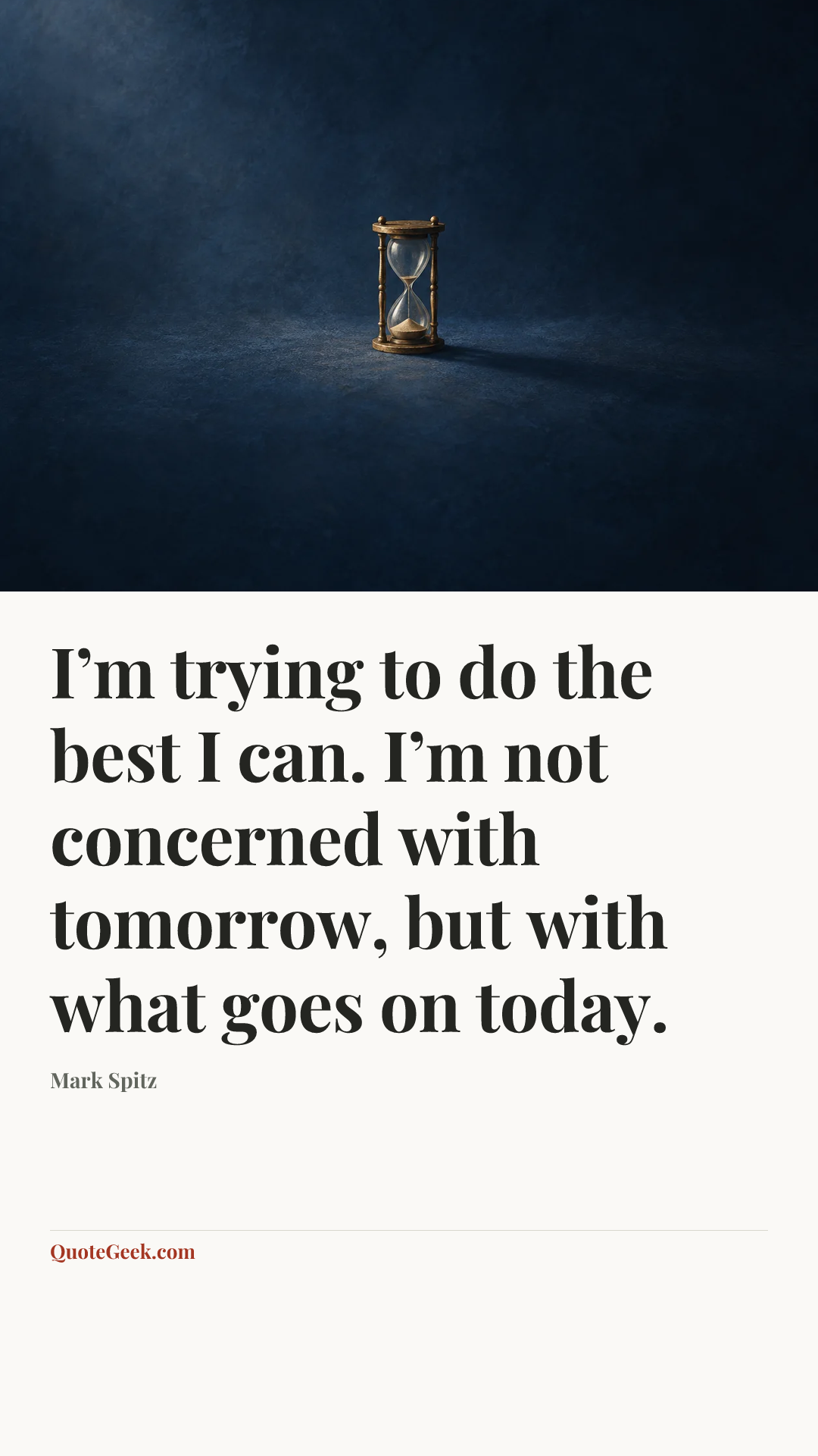 “I’m trying to do the best I can. I’m not concerned with tomorrow, but with what goes on today.” — Mark Spitz. Illustrated QuoteGeek card.