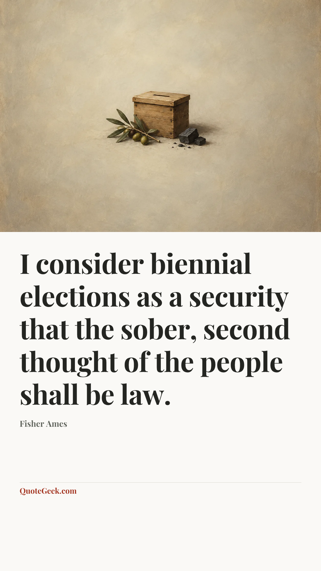 “I consider biennial elections as a security that the sober, second thought of the people shall be law.” — Fisher Ames. Illustrated QuoteGeek card.