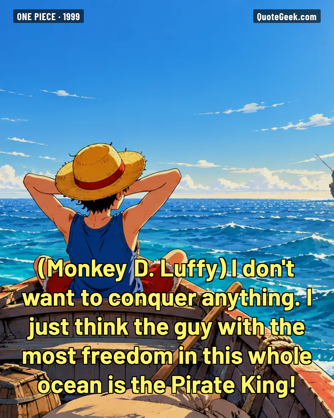 “I don't want to conquer anything. I just think the guy with the most freedom in this whole ocean is the Pirate King!” — Monkey D. Luffy · One Piece. Illustrated QuoteGeek card.