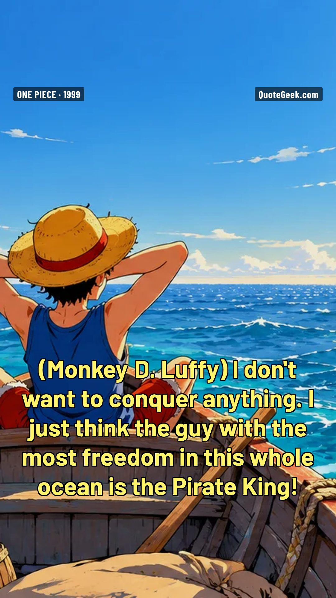“I don't want to conquer anything. I just think the guy with the most freedom in this whole ocean is the Pirate King!” — Monkey D. Luffy · One Piece. Illustrated QuoteGeek card.