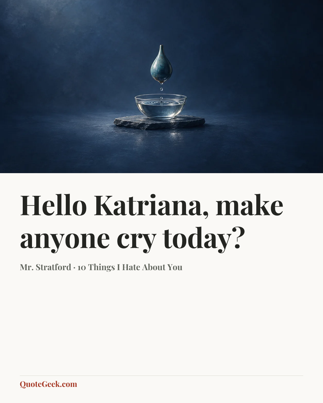 “Hello Katriana, make anyone cry today?” — Mr. Stratford · 10 Things I Hate About You. Illustrated QuoteGeek card.