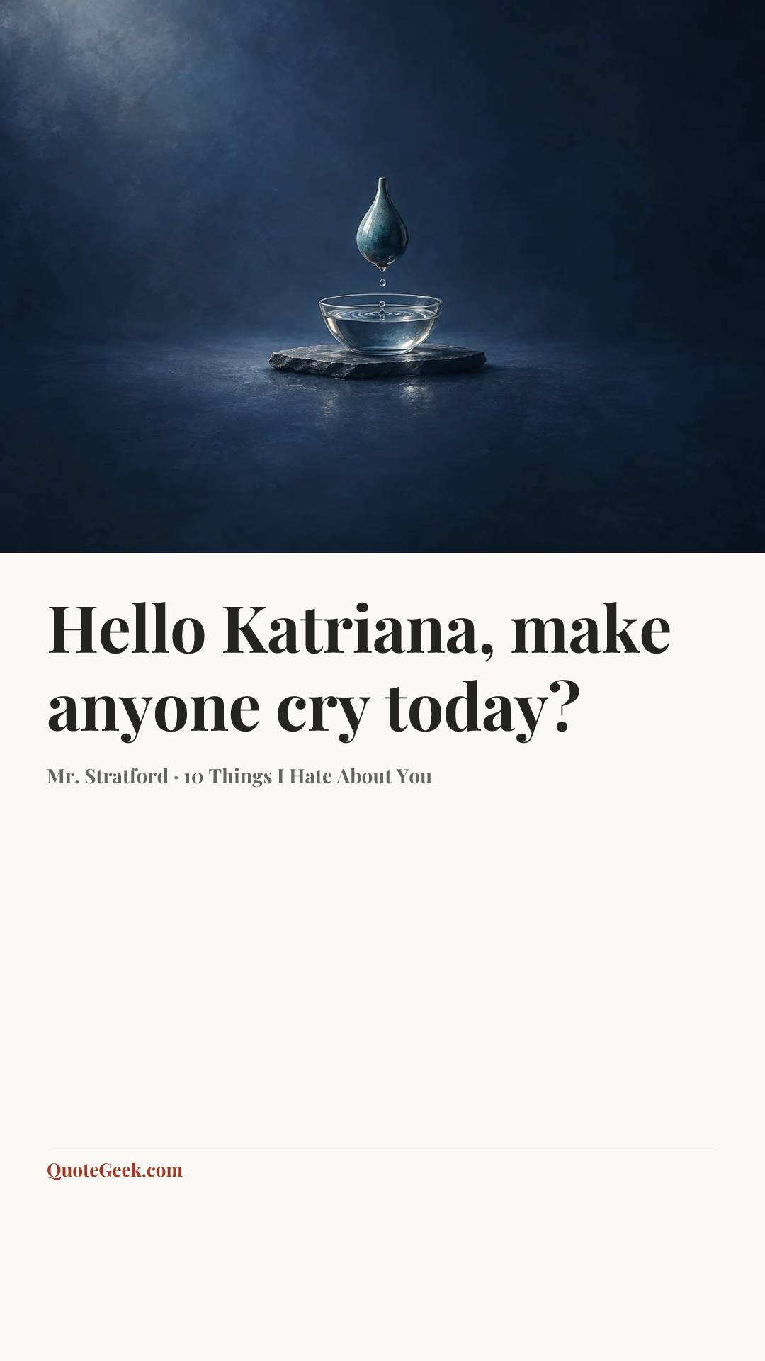 “Hello Katriana, make anyone cry today?” — Mr. Stratford · 10 Things I Hate About You. Illustrated QuoteGeek card.