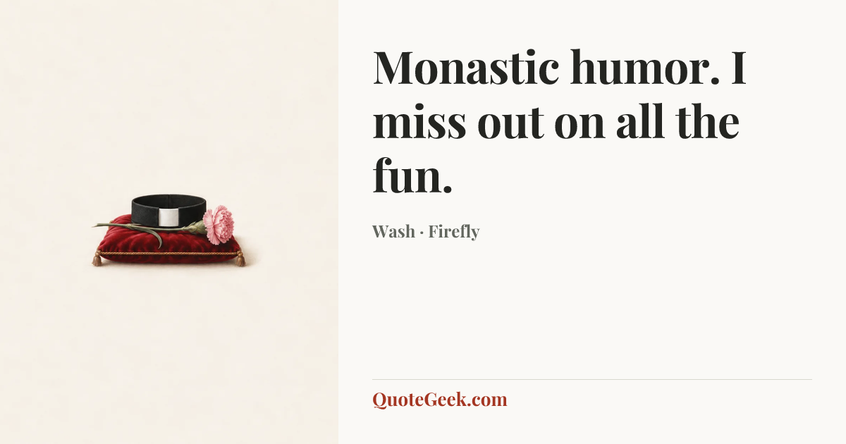 “Monastic humor. I miss out on all the fun.” — Wash · Firefly. Illustrated QuoteGeek card.