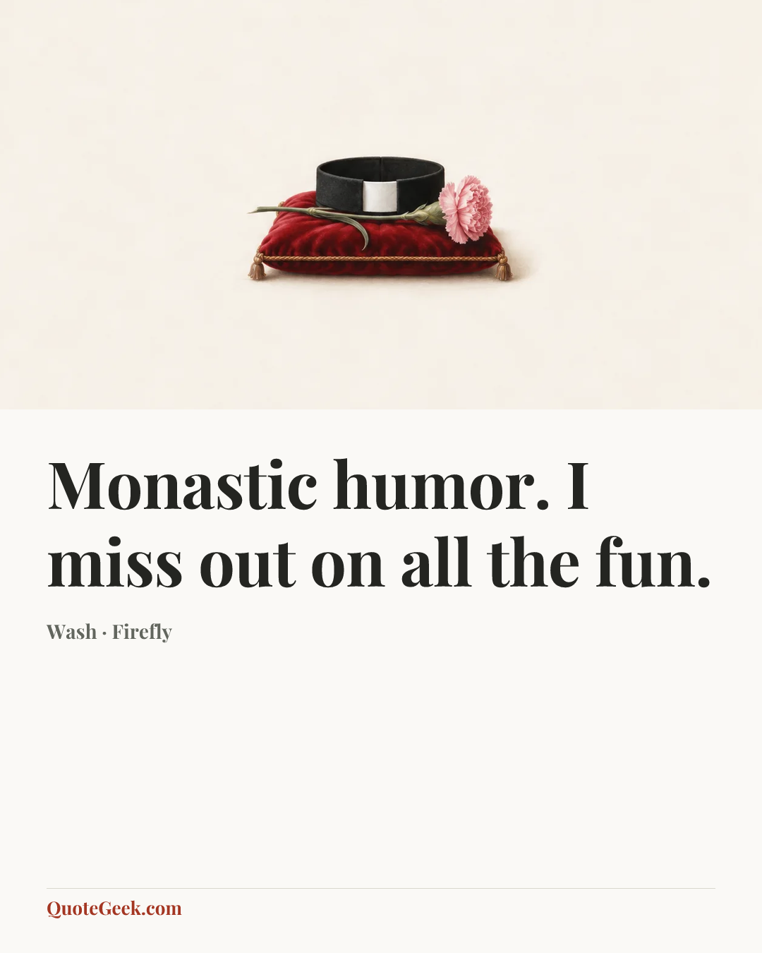 “Monastic humor. I miss out on all the fun.” — Wash · Firefly. Illustrated QuoteGeek card.