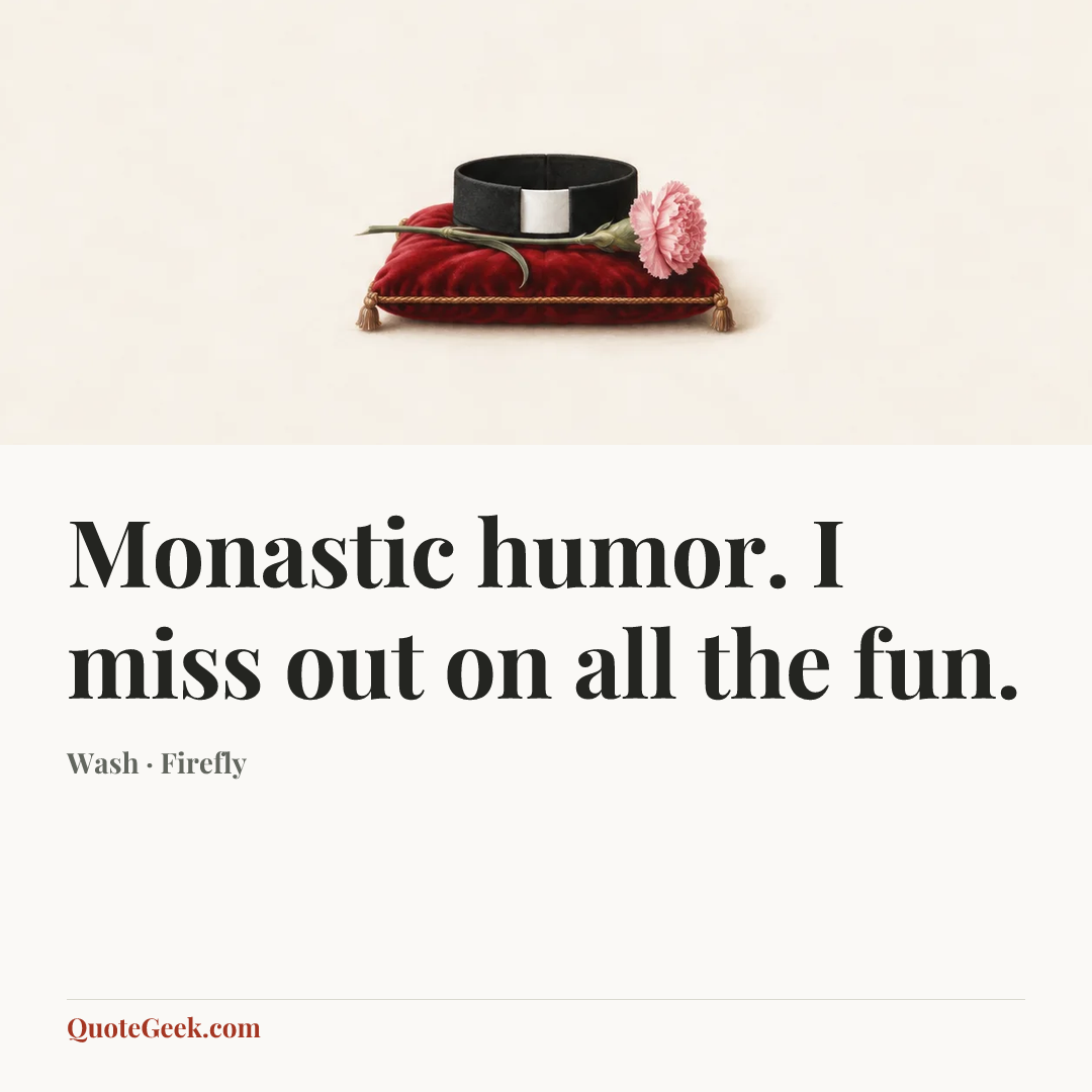 “Monastic humor. I miss out on all the fun.” — Wash · Firefly. Illustrated QuoteGeek card.