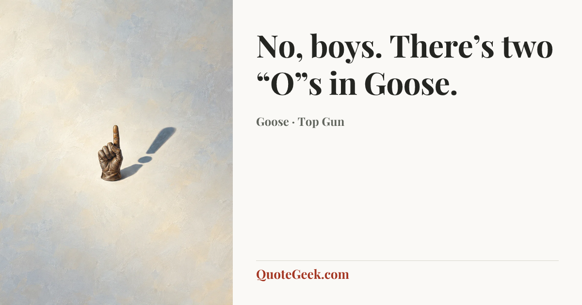 “No, boys. There’s two “O”s in Goose.” — Goose · Top Gun. Illustrated QuoteGeek card.