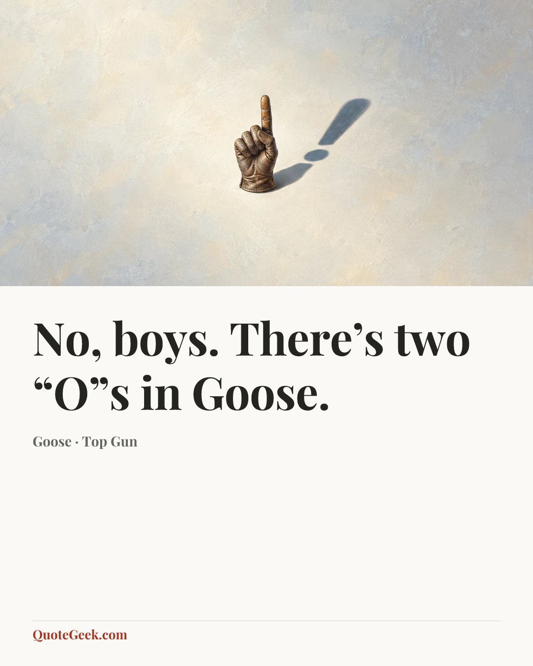 “No, boys. There’s two “O”s in Goose.” — Goose · Top Gun. Illustrated QuoteGeek card.