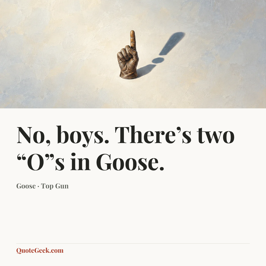 “No, boys. There’s two “O”s in Goose.” — Goose · Top Gun. Illustrated QuoteGeek card.