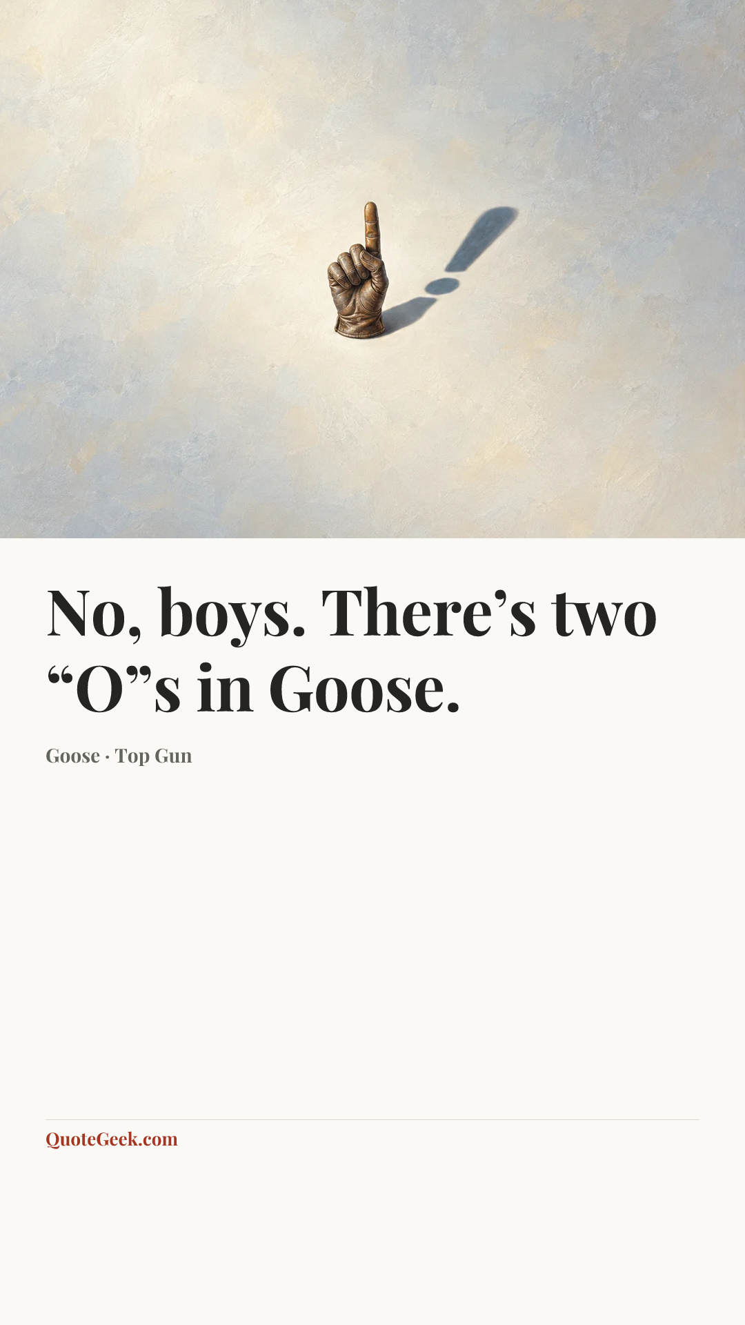 “No, boys. There’s two “O”s in Goose.” — Goose · Top Gun. Illustrated QuoteGeek card.