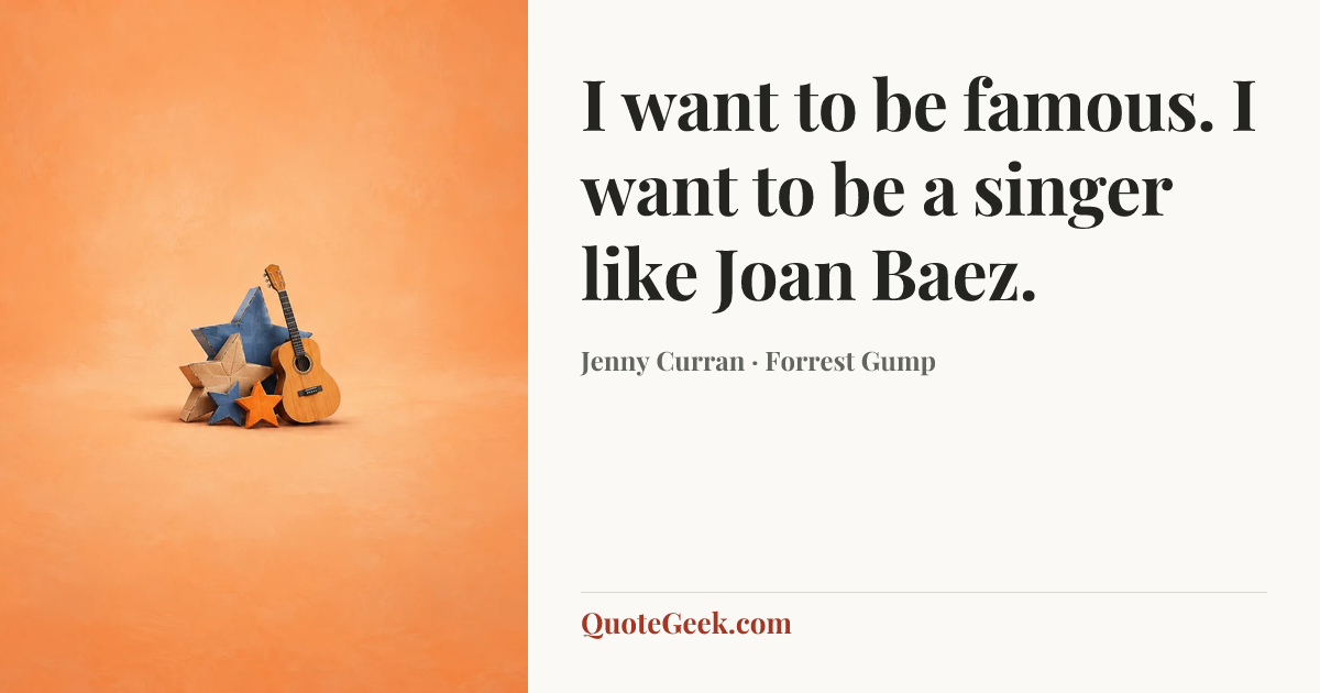 “I want to be famous. I want to be a singer like Joan Baez.” — Jenny Curran · Forrest Gump. Illustrated QuoteGeek card.