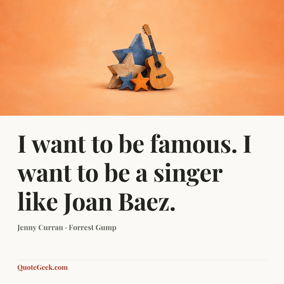 “I want to be famous. I want to be a singer like Joan Baez.” — Jenny Curran · Forrest Gump. Illustrated QuoteGeek card.