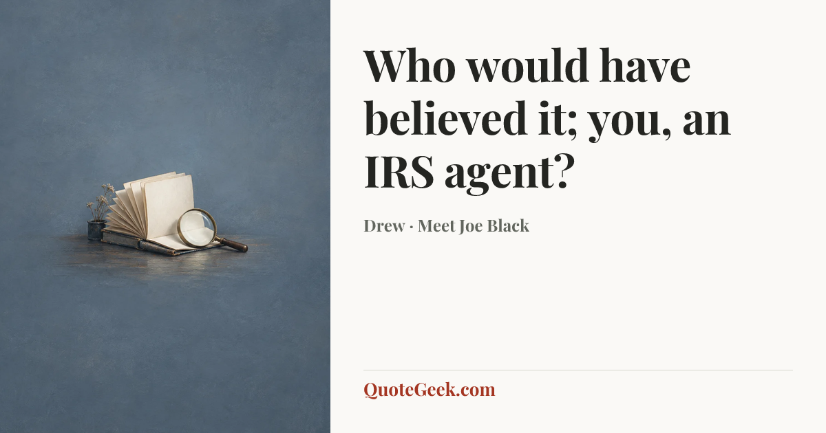 “Who would have believed it; you, an IRS agent?” — Drew · Meet Joe Black. Illustrated QuoteGeek card.