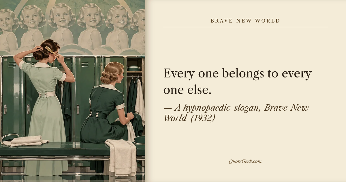 “Every one belongs to every one else.” — A hypnopaedic slogan, Brave New World (1932). Illustrated QuoteGeek card.